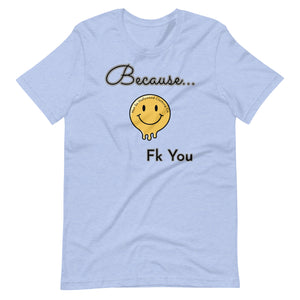 Because - Unisex Tee